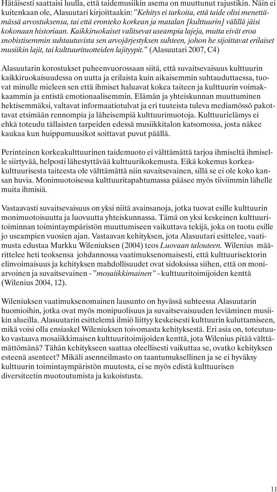 Kaikkiruokaiset valitsevat useampia lajeja, mutta eivät eroa snobistisemmin suhtautuvista sen arvojärjestyksen suhteen, johon he sijoittavat erilaiset musiikin lajit, tai kulttuurituotteiden