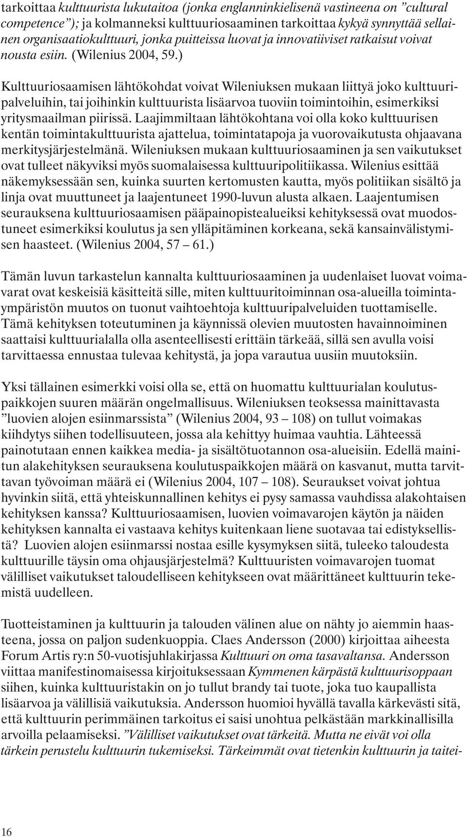 ) Kulttuuriosaamisen lähtökohdat voivat Wileniuksen mukaan liittyä joko kulttuuripalveluihin, tai joihinkin kulttuurista lisäarvoa tuoviin toimintoihin, esimerkiksi yritysmaailman piirissä.