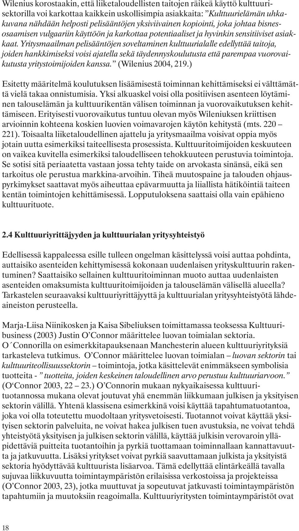 Yritysmaailman pelisääntöjen soveltaminen kulttuurialalle edellyttää taitoja, joiden hankkimiseksi voisi ajatella sekä täydennyskoulutusta että parempaa vuorovaikutusta yritystoimijoiden kanssa.