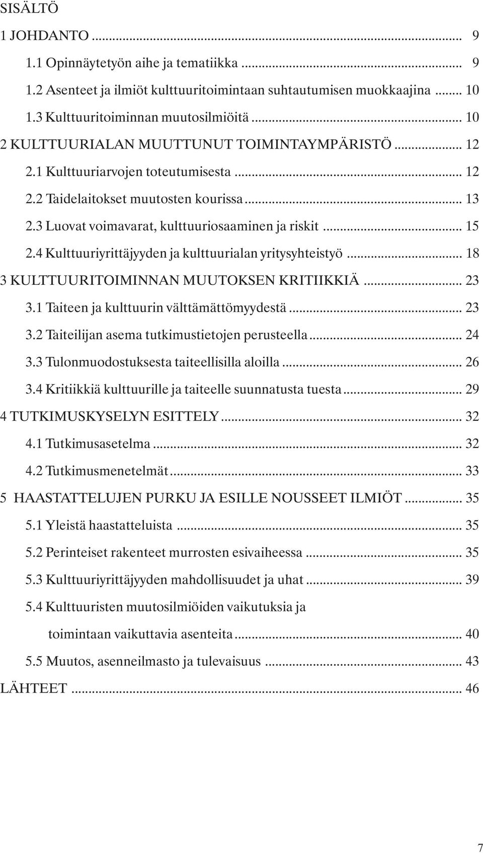 4 Kulttuuriyrittäjyyden ja kulttuurialan yritysyhteistyö... 18 3 KULTTUURITOIMINNAN MUUTOKSEN KRITIIKKIÄ... 23 3.1 Taiteen ja kulttuurin välttämättömyydestä... 23 3.2 Taiteilijan asema tutkimustietojen perusteella.