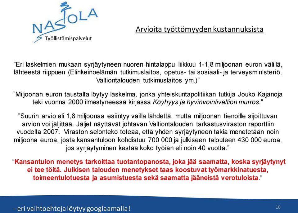 ) Miljoonan euron taustalta löytyy laskelma, jonka yhteiskuntapolitiikan tutkija Jouko Kajanoja teki vuonna 2000 ilmestyneessä kirjassa Köyhyys ja hyvinvointivaltion murros.