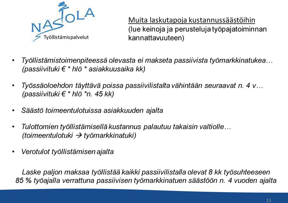 45 kk) Säästö toimeentulotuissa asiakkuuden ajalta Tulottomien työllistämisellä kustannus palautuu takaisin valtiolle (toimeentulotuki työmarkkinatuki) Verotulot
