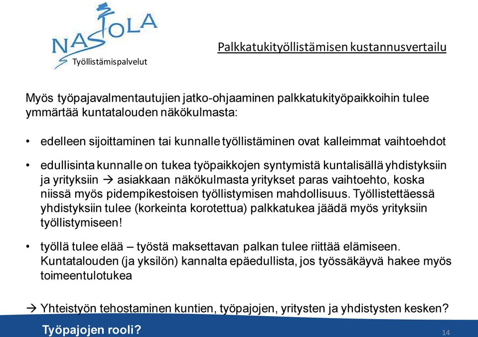 niissä myös pidempikestoisen työllistymisen mahdollisuus. Työllistettäessä yhdistyksiin tulee (korkeinta korotettua) palkkatukea jäädä myös yrityksiin työllistymiseen!