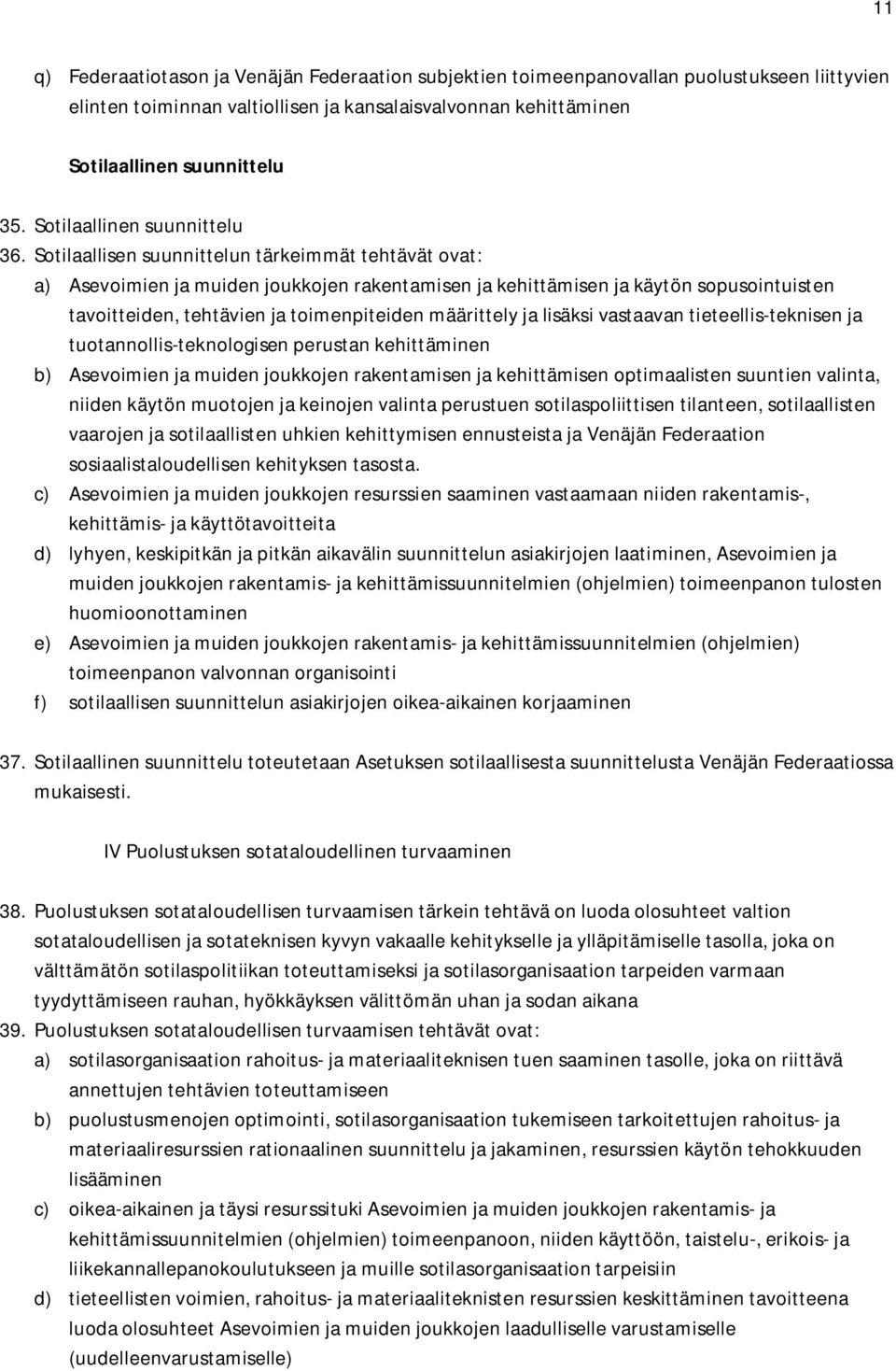 Sotilaallisen suunnittelun tärkeimmät tehtävät ovat: a) Asevoimien ja muiden joukkojen rakentamisen ja kehittämisen ja käytön sopusointuisten tavoitteiden, tehtävien ja toimenpiteiden määrittely ja