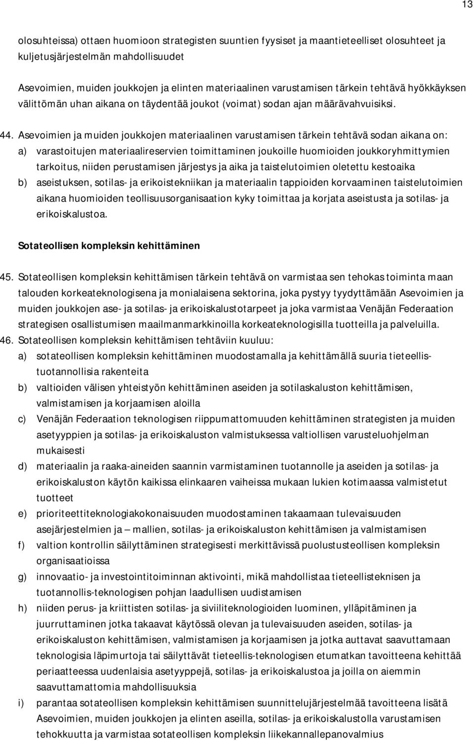 Asevoimien ja muiden joukkojen materiaalinen varustamisen tärkein tehtävä sodan aikana on: a) varastoitujen materiaalireservien toimittaminen joukoille huomioiden joukkoryhmittymien tarkoitus, niiden