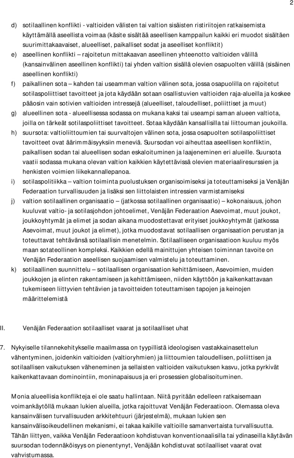 konflikti) tai yhden valtion sisällä olevien osapuolten välillä (sisäinen aseellinen konflikti) f) paikallinen sota kahden tai useamman valtion välinen sota, jossa osapuolilla on rajoitetut