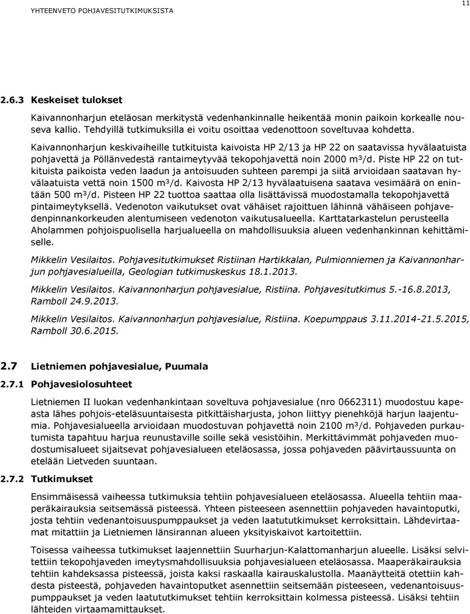 Kaivannonharjun keskivaiheille tutkituista kaivoista HP 2/13 ja HP 22 on saatavissa hyvälaatuista pohjavettä ja Pöllänvedestä rantaimeytyvää tekopohjavettä noin 2000 m³/d.