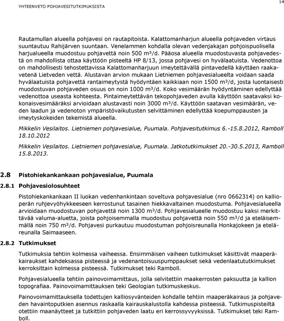 Pääosa alueella muodostuvasta pohjavedestä on mahdollista ottaa käyttöön pisteeltä HP 8/13, jossa pohjavesi on hyvälaatuista.