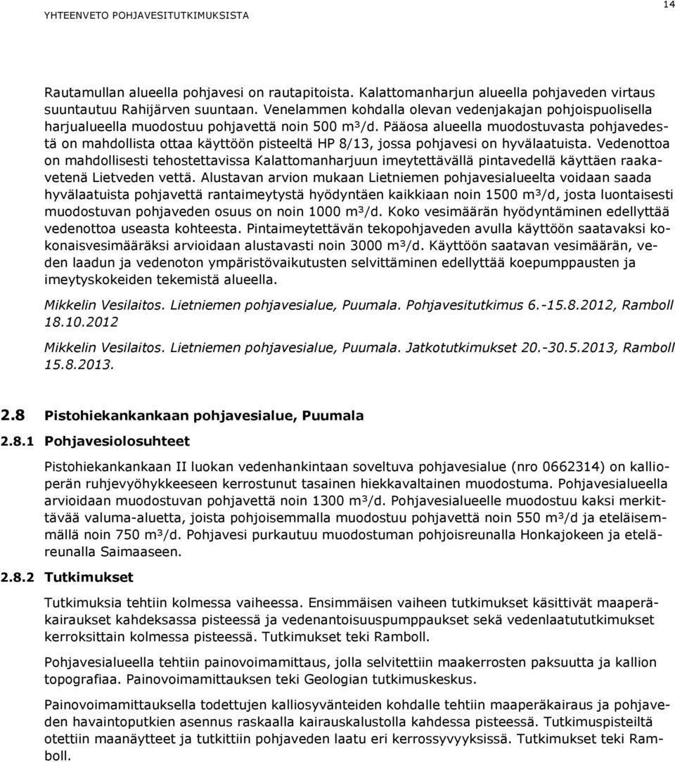 Pääosa alueella muodostuvasta pohjavedestä on mahdollista ottaa käyttöön pisteeltä HP 8/13, jossa pohjavesi on hyvälaatuista.