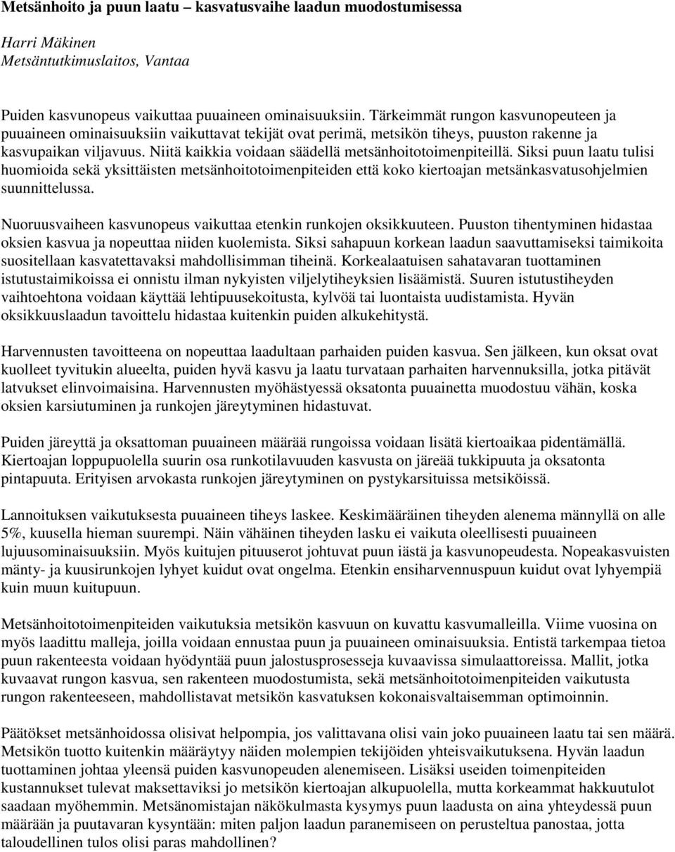 Niitä kaikkia voidaan säädellä metsänhoitotoimenpiteillä. Siksi puun laatu tulisi huomioida sekä yksittäisten metsänhoitotoimenpiteiden että koko kiertoajan metsänkasvatusohjelmien suunnittelussa.