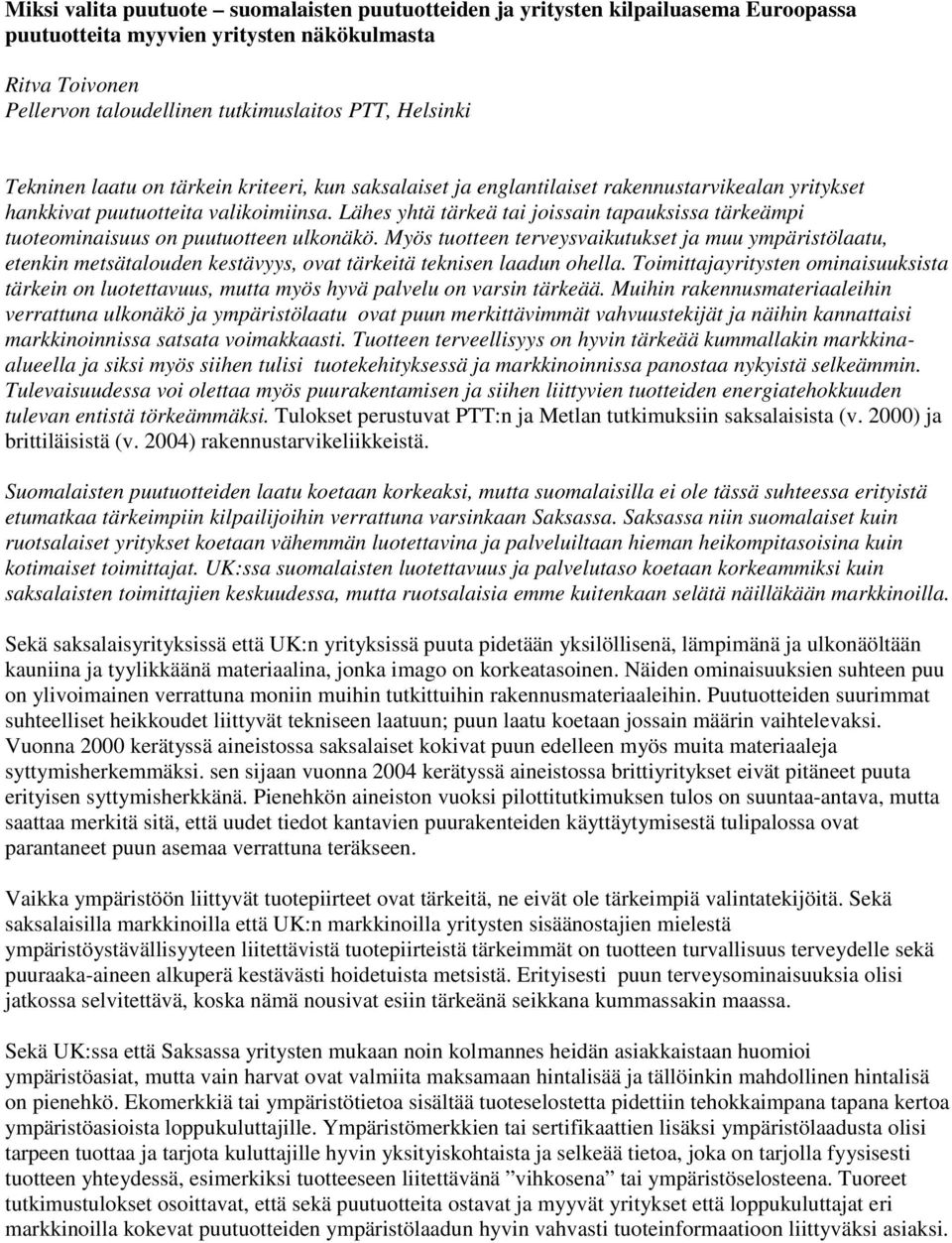 Lähes yhtä tärkeä tai joissain tapauksissa tärkeämpi tuoteominaisuus on puutuotteen ulkonäkö.