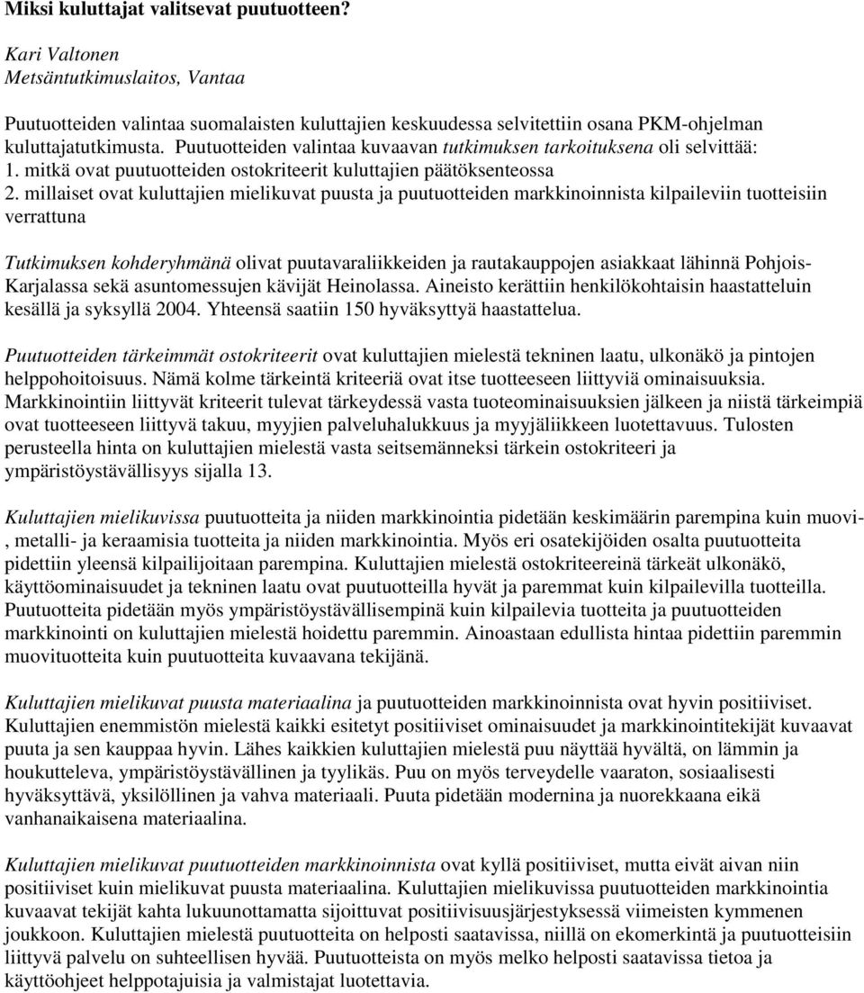 millaiset ovat kuluttajien mielikuvat puusta ja puutuotteiden markkinoinnista kilpaileviin tuotteisiin verrattuna Tutkimuksen kohderyhmänä olivat puutavaraliikkeiden ja rautakauppojen asiakkaat