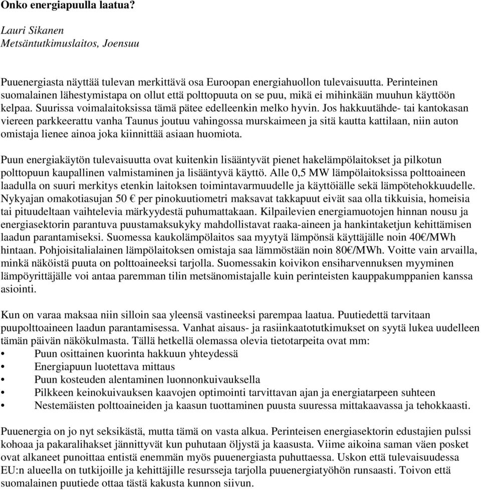 Jos hakkuutähde- tai kantokasan viereen parkkeerattu vanha Taunus joutuu vahingossa murskaimeen ja sitä kautta kattilaan, niin auton omistaja lienee ainoa joka kiinnittää asiaan huomiota.