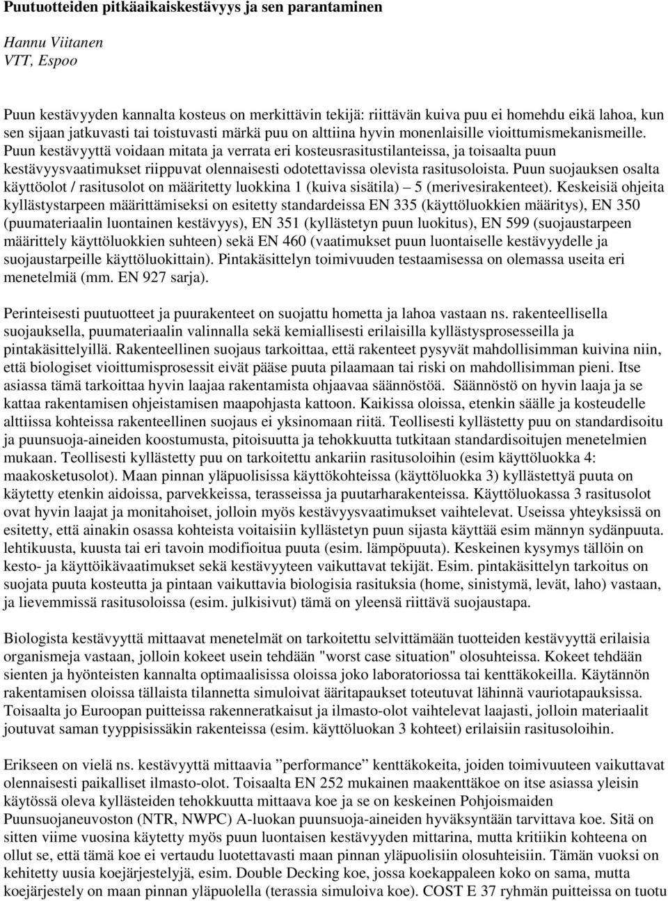 Puun kestävyyttä voidaan mitata ja verrata eri kosteusrasitustilanteissa, ja toisaalta puun kestävyysvaatimukset riippuvat olennaisesti odotettavissa olevista rasitusoloista.