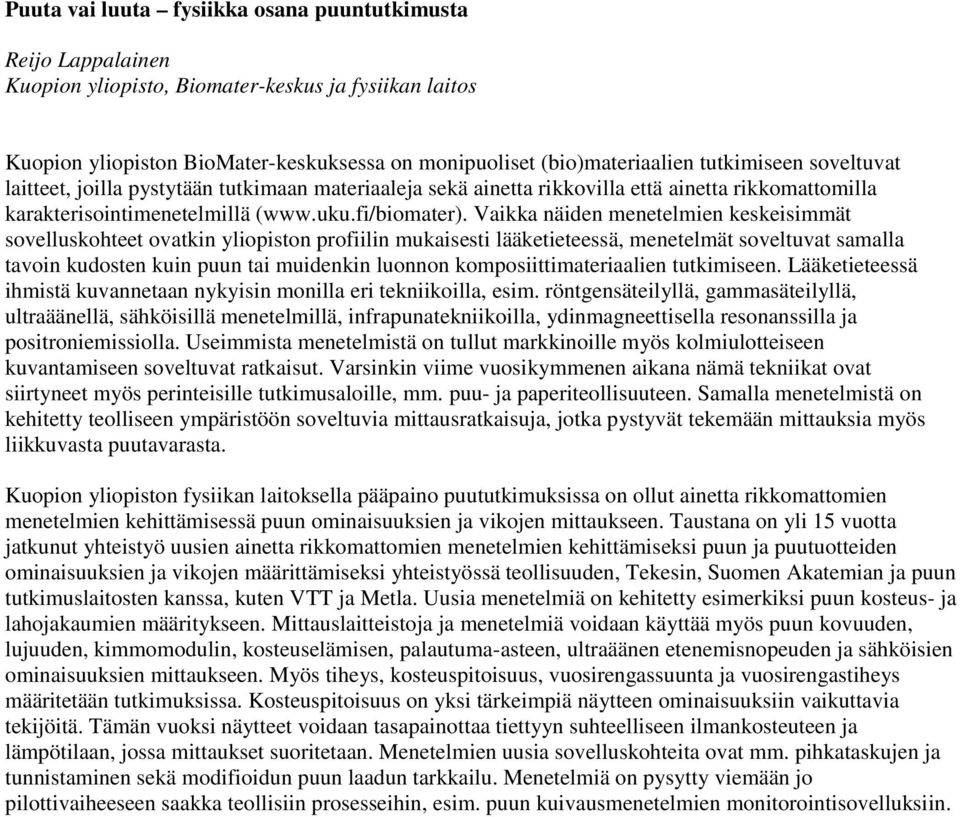 Vaikka näiden menetelmien keskeisimmät sovelluskohteet ovatkin yliopiston profiilin mukaisesti lääketieteessä, menetelmät soveltuvat samalla tavoin kudosten kuin puun tai muidenkin luonnon