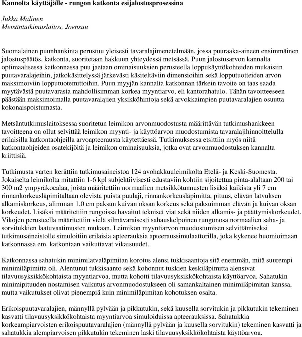 Puun jalostusarvon kannalta optimaalisessa katkonnassa puu jaetaan ominaisuuksien perusteella loppukäyttökohteiden mukaisiin puutavaralajeihin, jatkokäsittelyssä järkevästi käsiteltäviin dimensioihin