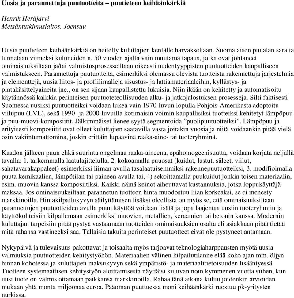 50 vuoden ajalta vain muutama tapaus, jotka ovat johtaneet ominaisuuksiltaan ja/tai valmistusprosesseiltaan oikeasti uudentyyppisten puutuotteiden kaupalliseen valmistukseen.