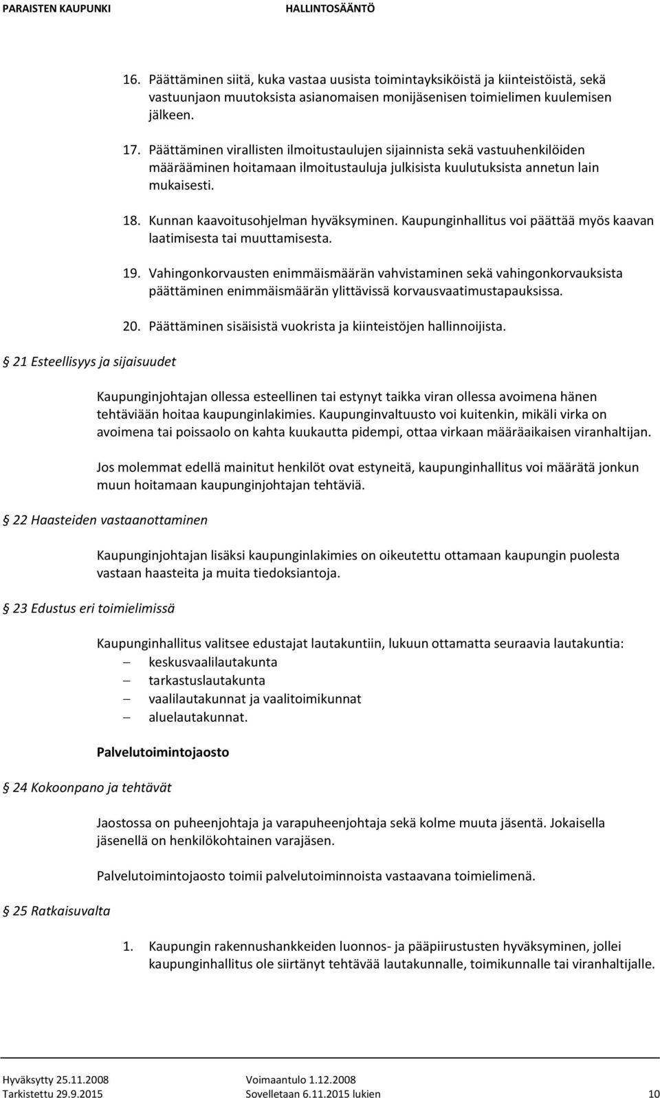 Kunnan kaavoitusohjelman hyväksyminen. Kaupunginhallitus voi päättää myös kaavan laatimisesta tai muuttamisesta. 19.