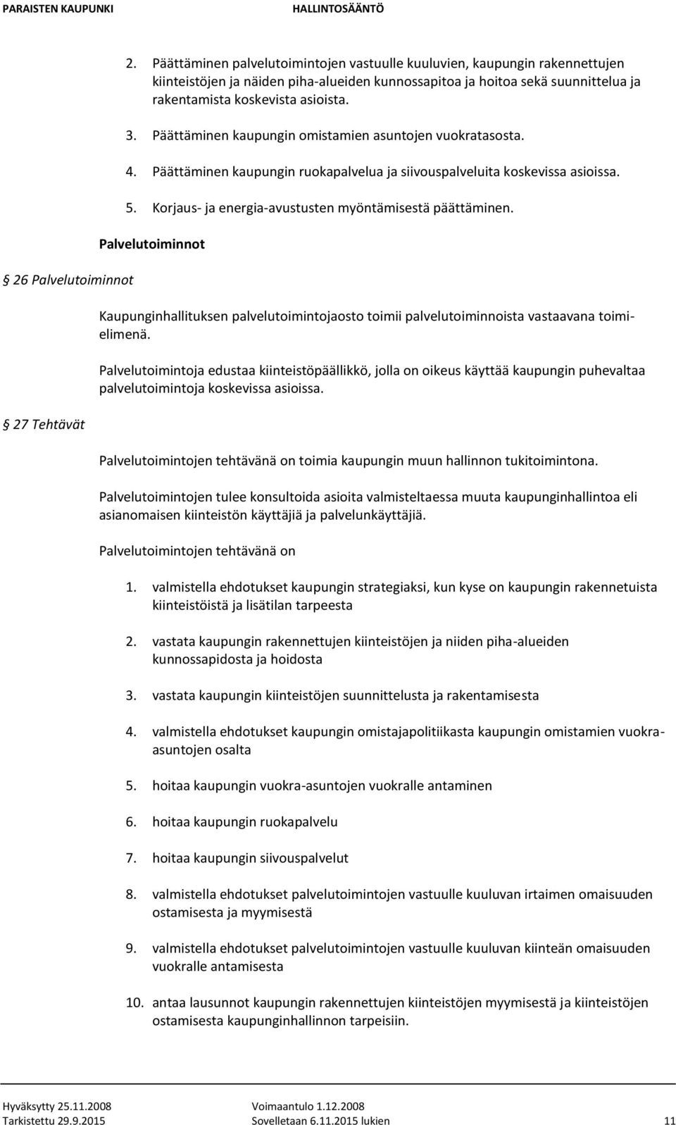 Päättäminen kaupungin omistamien asuntojen vuokratasosta. 4. Päättäminen kaupungin ruokapalvelua ja siivouspalveluita koskevissa asioissa. 5. Korjaus- ja energia-avustusten myöntämisestä päättäminen.