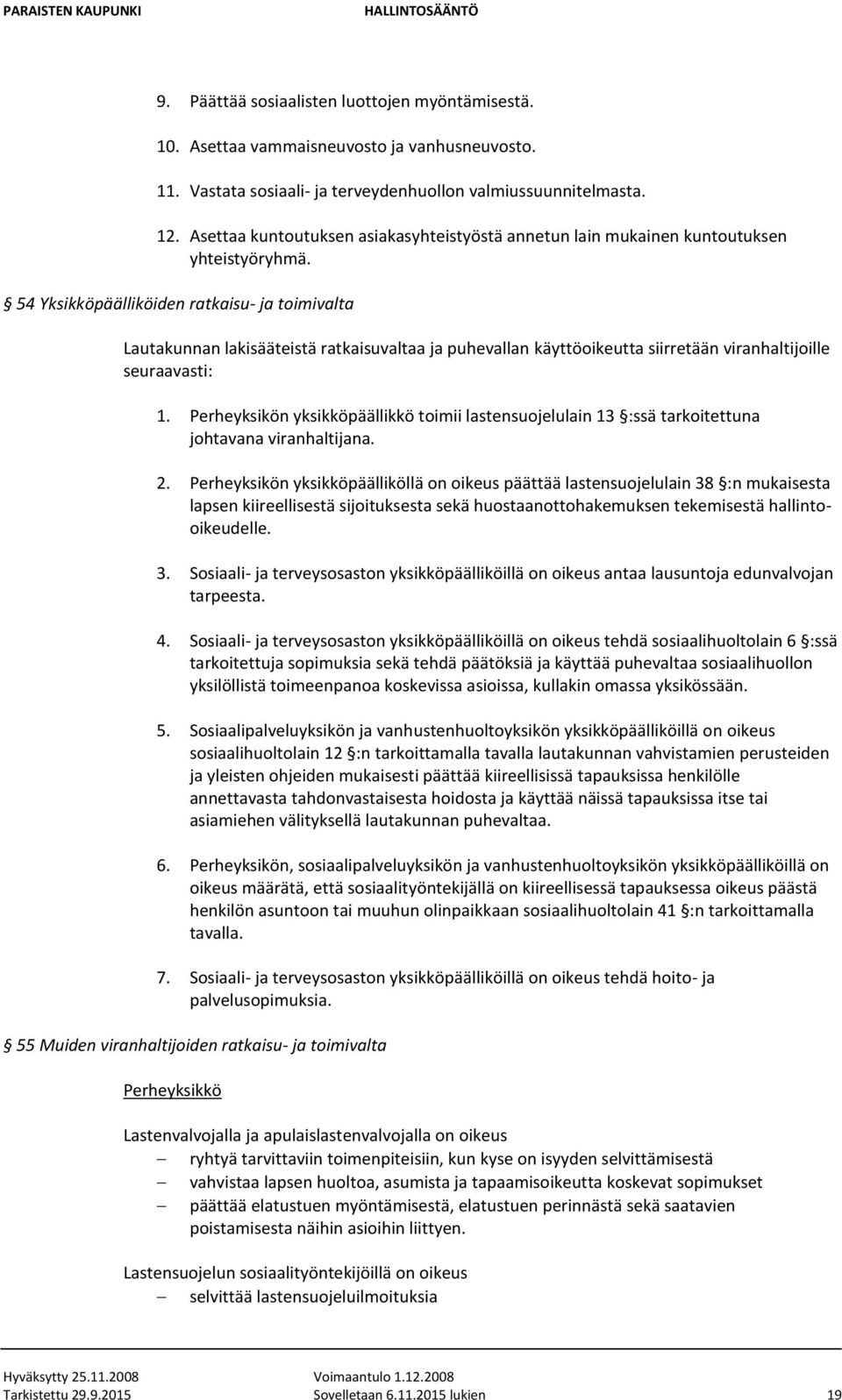 54 Yksikköpäälliköiden ratkaisu- ja toimivalta Lautakunnan lakisääteistä ratkaisuvaltaa ja puhevallan käyttöoikeutta siirretään viranhaltijoille seuraavasti: 1.