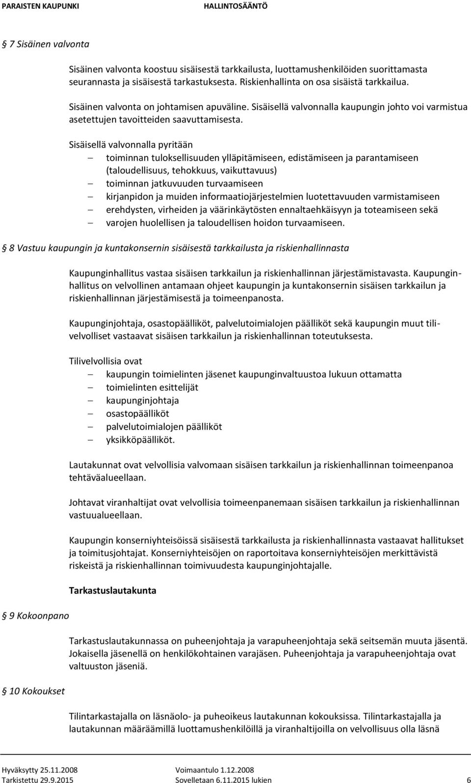 Sisäisellä valvonnalla pyritään toiminnan tuloksellisuuden ylläpitämiseen, edistämiseen ja parantamiseen (taloudellisuus, tehokkuus, vaikuttavuus) toiminnan jatkuvuuden turvaamiseen kirjanpidon ja