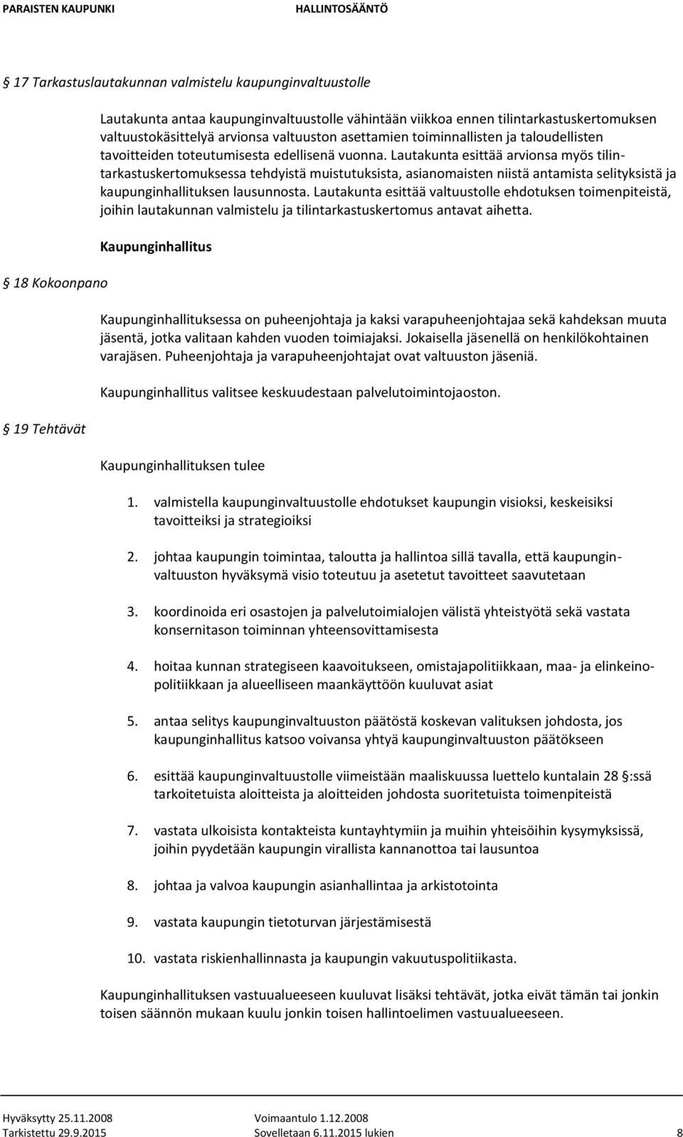 Lautakunta esittää arvionsa myös tilintarkastuskertomuksessa tehdyistä muistutuksista, asianomaisten niistä antamista selityksistä ja kaupunginhallituksen lausunnosta.