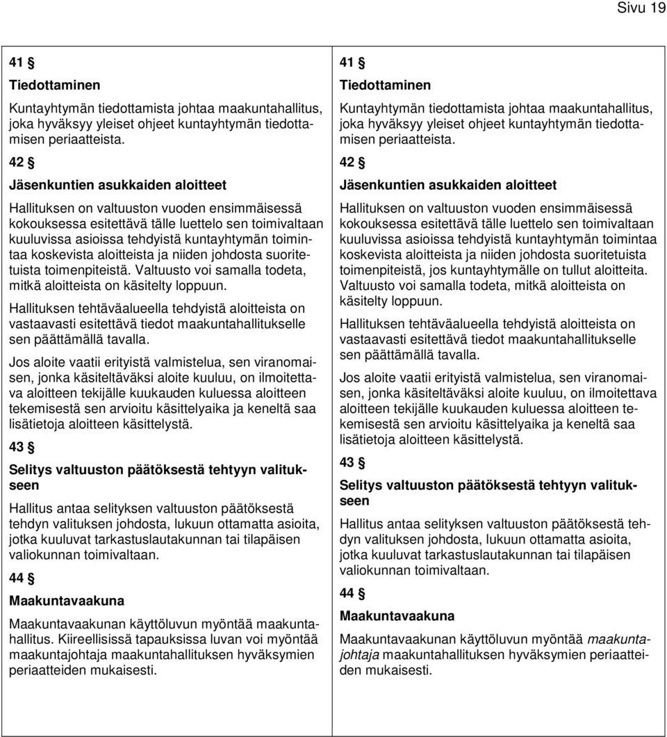 koskevista aloitteista ja niiden johdosta suoritetuista toimenpiteistä. Valtuusto voi samalla todeta, mitkä aloitteista on käsitelty loppuun.