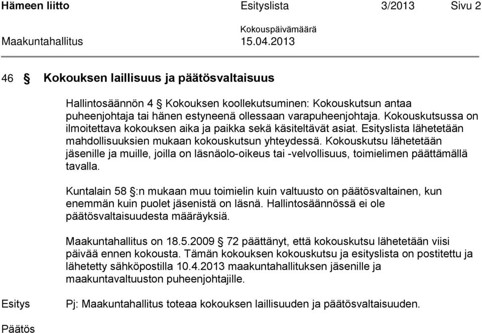 Kokouskutsussa on ilmoitettava kokouksen aika ja paikka sekä käsiteltävät asiat. Esityslista lähetetään mahdollisuuksien mukaan kokouskutsun yhteydessä.