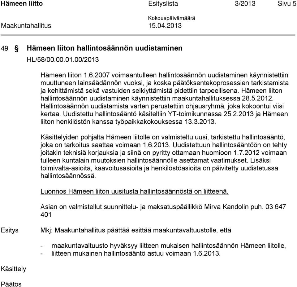 tarpeellisena. Hämeen liiton hallintosäännön uudistaminen käynnistettiin maakuntahallituksessa 28.5.2012. Hallintosäännön uudistamista varten perustettiin ohjausryhmä, joka kokoontui viisi kertaa.