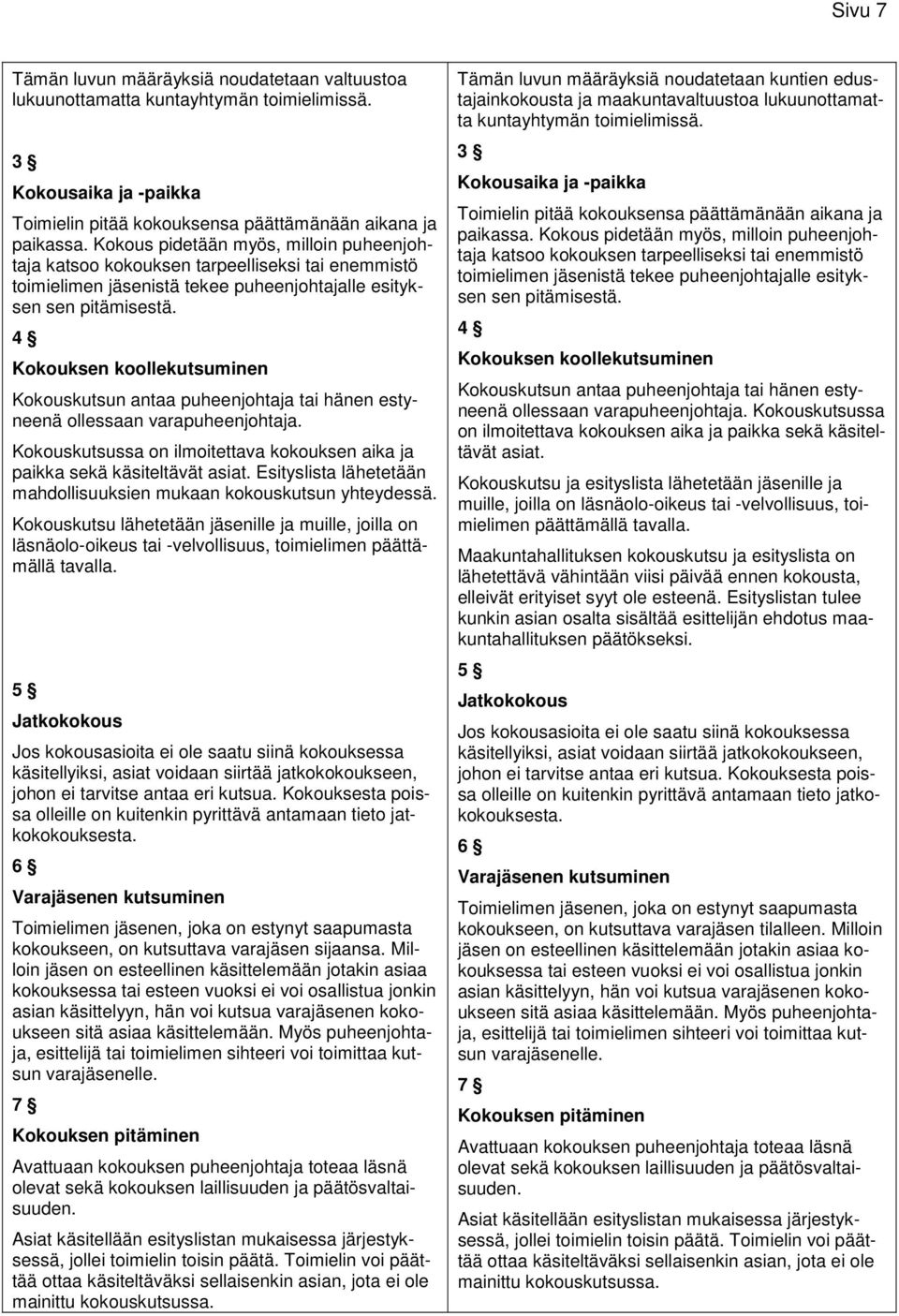 4 Kokouksen koollekutsuminen Kokouskutsun antaa puheenjohtaja tai hänen estyneenä ollessaan varapuheenjohtaja. Kokouskutsussa on ilmoitettava kokouksen aika ja paikka sekä käsiteltävät asiat.