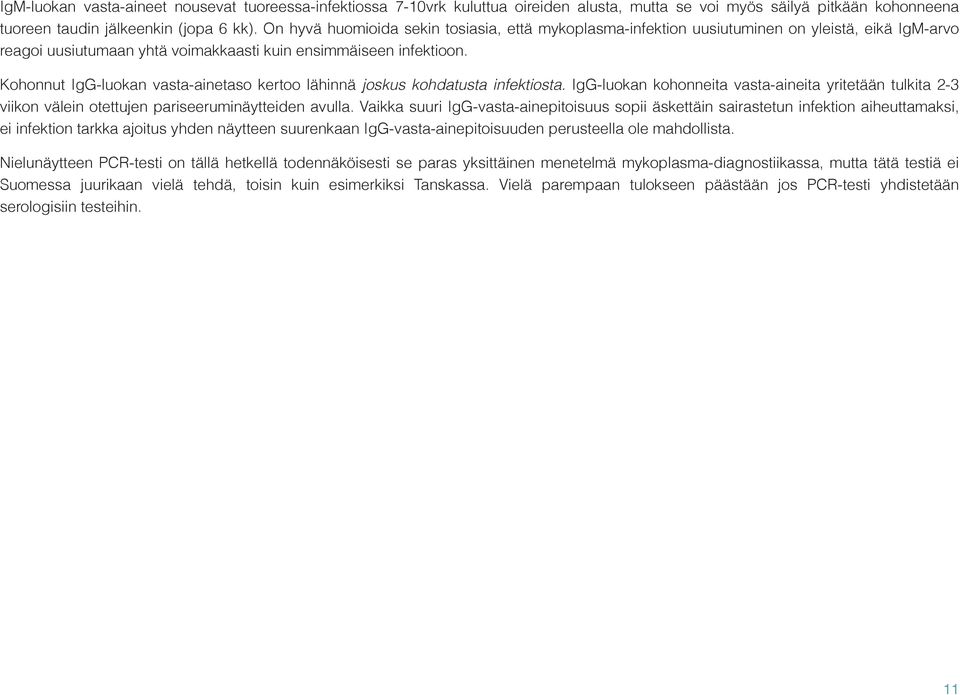 Kohonnut IgG-luokan vasta-ainetaso kertoo lähinnä joskus kohdatusta infektiosta. IgG-luokan kohonneita vasta-aineita yritetään tulkita 2-3 viikon välein otettujen pariseeruminäytteiden avulla.