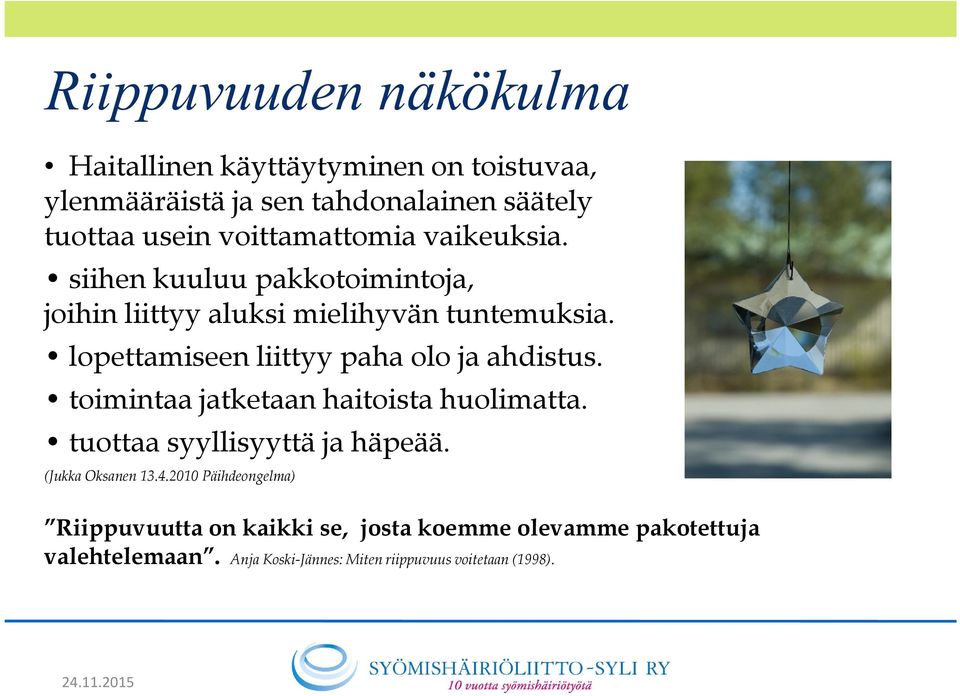 lopettamiseen liittyy paha olo ja ahdistus. toimintaa jatketaan haitoista huolimatta. tuottaa syyllisyyttä ja häpeää.