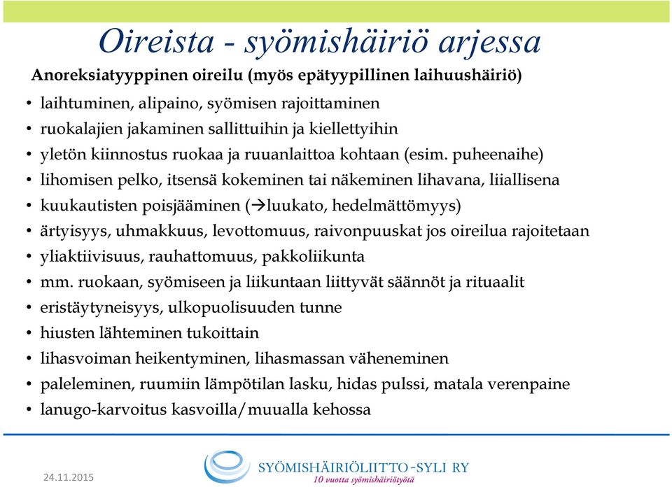 puheenaihe) lihomisen pelko, itsensä kokeminen tai näkeminen lihavana, liiallisena kuukautisten poisjääminen (luukato, hedelmättömyys) ärtyisyys, uhmakkuus, levottomuus, raivonpuuskat jos oireilua