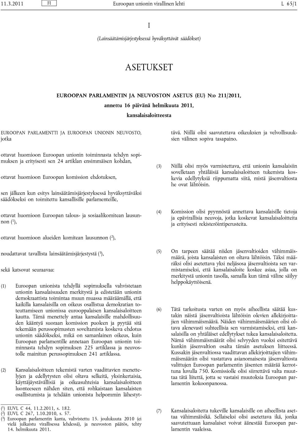 yksinkertaisia, käyttäjäystävällisiä ja oikeasuhteisia kansalaisaloitteen luonteeseen nähden siten, että rohkaistaan kansalaisten osallistumista ja tehdään unionista helpommin lähestyttävä.
