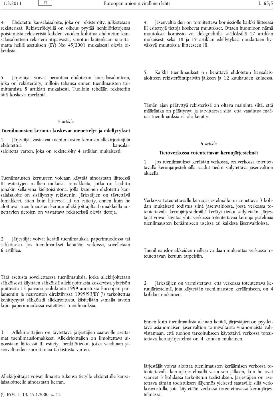 asetuksen (EY) N:o 45/2001 mukaisesti olevia oikeuksia. 4. Jäsenvaltioiden on toimitettava komissiolle kaikki liitteessä III esitettyjä tietoja koskevat muutokset.