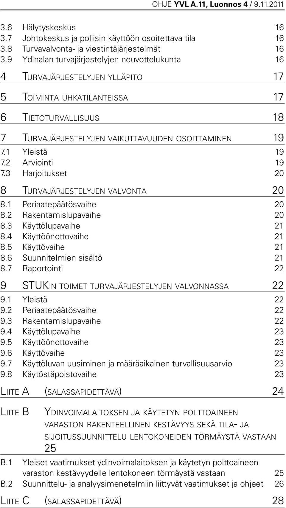 19 7.1 Yleistä 19 7.2 Arviointi 19 7.3 Harjoitukset 20 8 Turvajärjestelyjen valvonta 20 8.1 Periaatepäätösvaihe 20 8.2 Rakentamislupavaihe 20 8.3 Käyttölupavaihe 21 8.4 Käyttöönottovaihe 21 8.