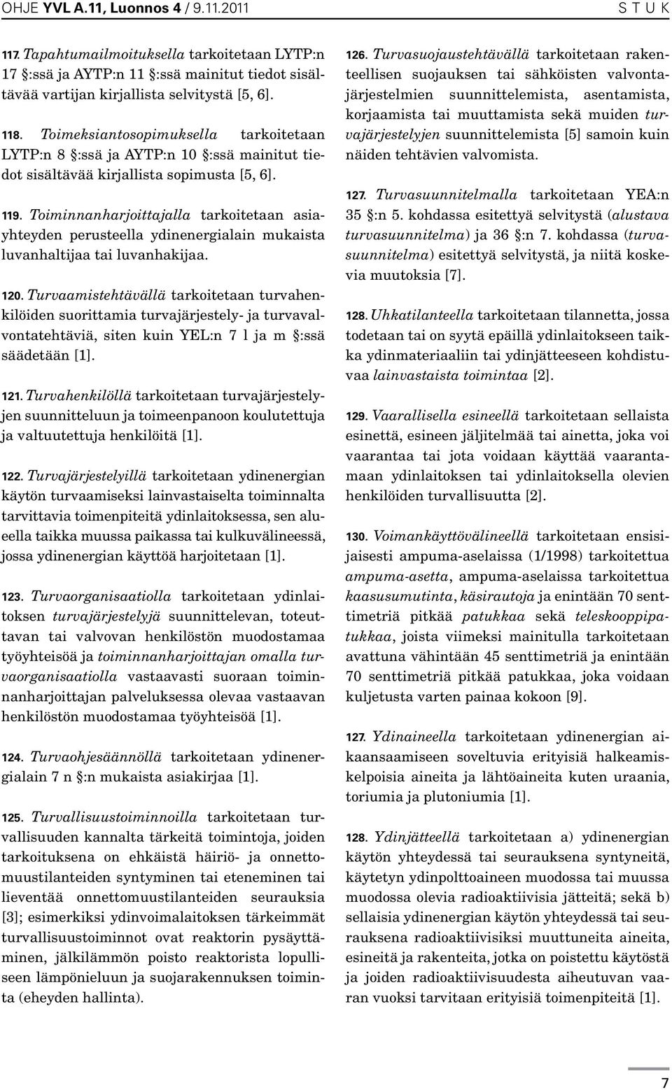 Toiminnanharjoittajalla tarkoitetaan asiayhteyden perusteella ydinenergialain mukaista luvanhaltijaa tai luvanhakijaa. 120.