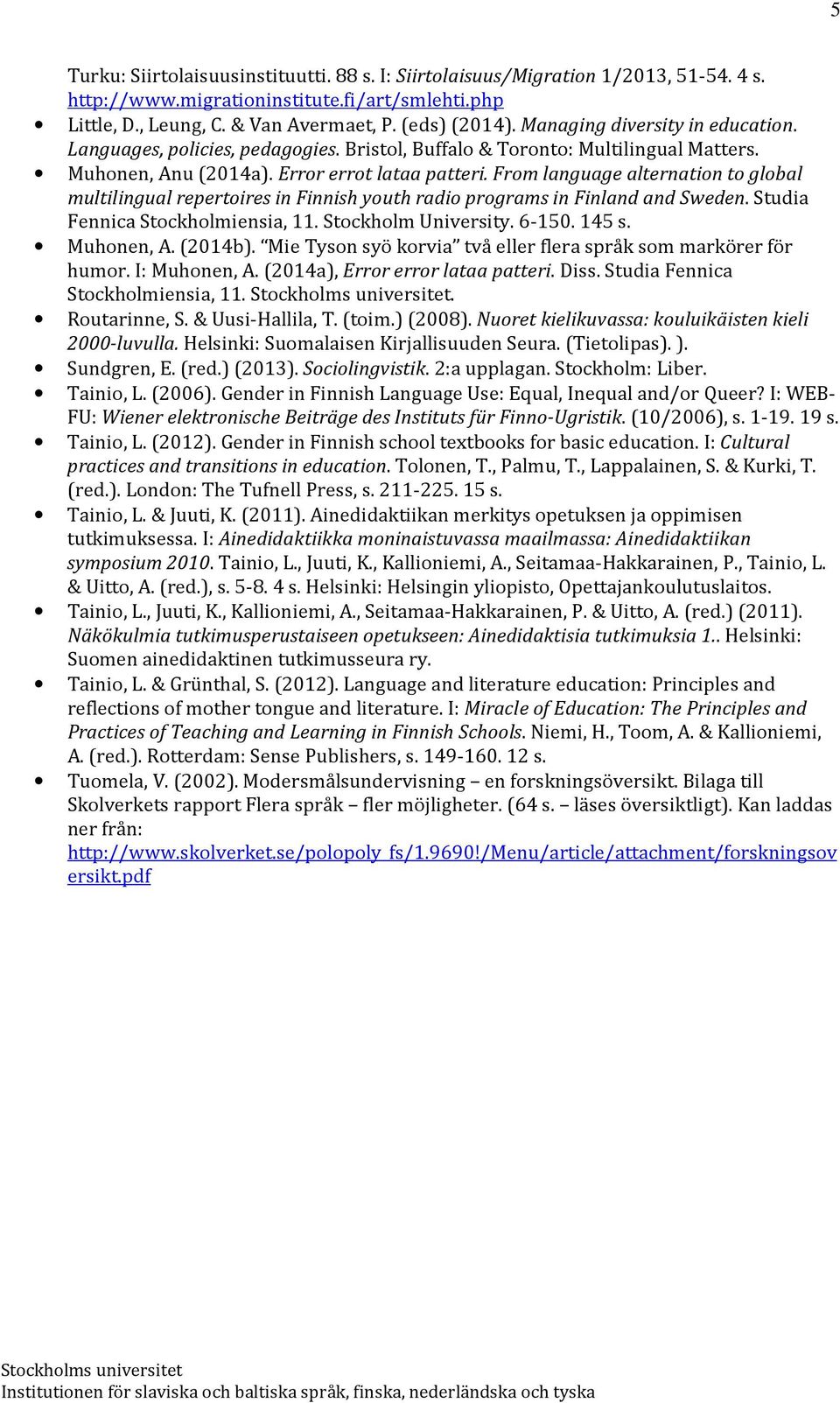 From language alternation to global multilingual repertoires in Finnish youth radio programs in Finland and Sweden. Studia Fennica Stockholmiensia, 11. Stockholm University. 6-150. 145 s. Muhonen, A.