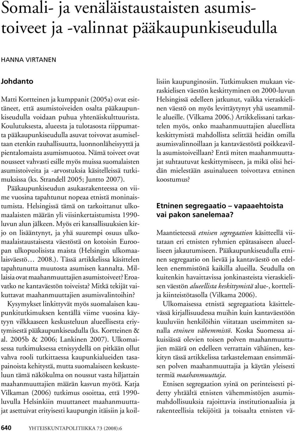 Koulutuksesta, alueesta ja tulotasosta riippumatta pääkaupunkiseudulla asuvat toivovat asumiseltaan etenkin rauhallisuutta, luonnonläheisyyttä ja pientalomaista asumismuotoa.