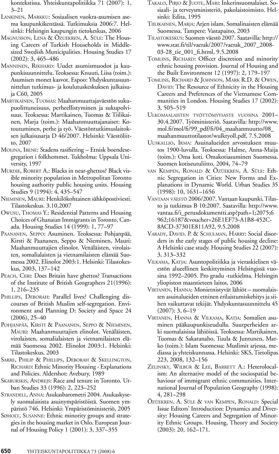 Housing Studies 17 (2002): 3, 465 486 Manninen, Rikhard: Uudet asumismuodot ja kaupunkisuunnittelu. Teoksessa: Knuuti, Liisa (toim.): Asumisen monet kasvot.