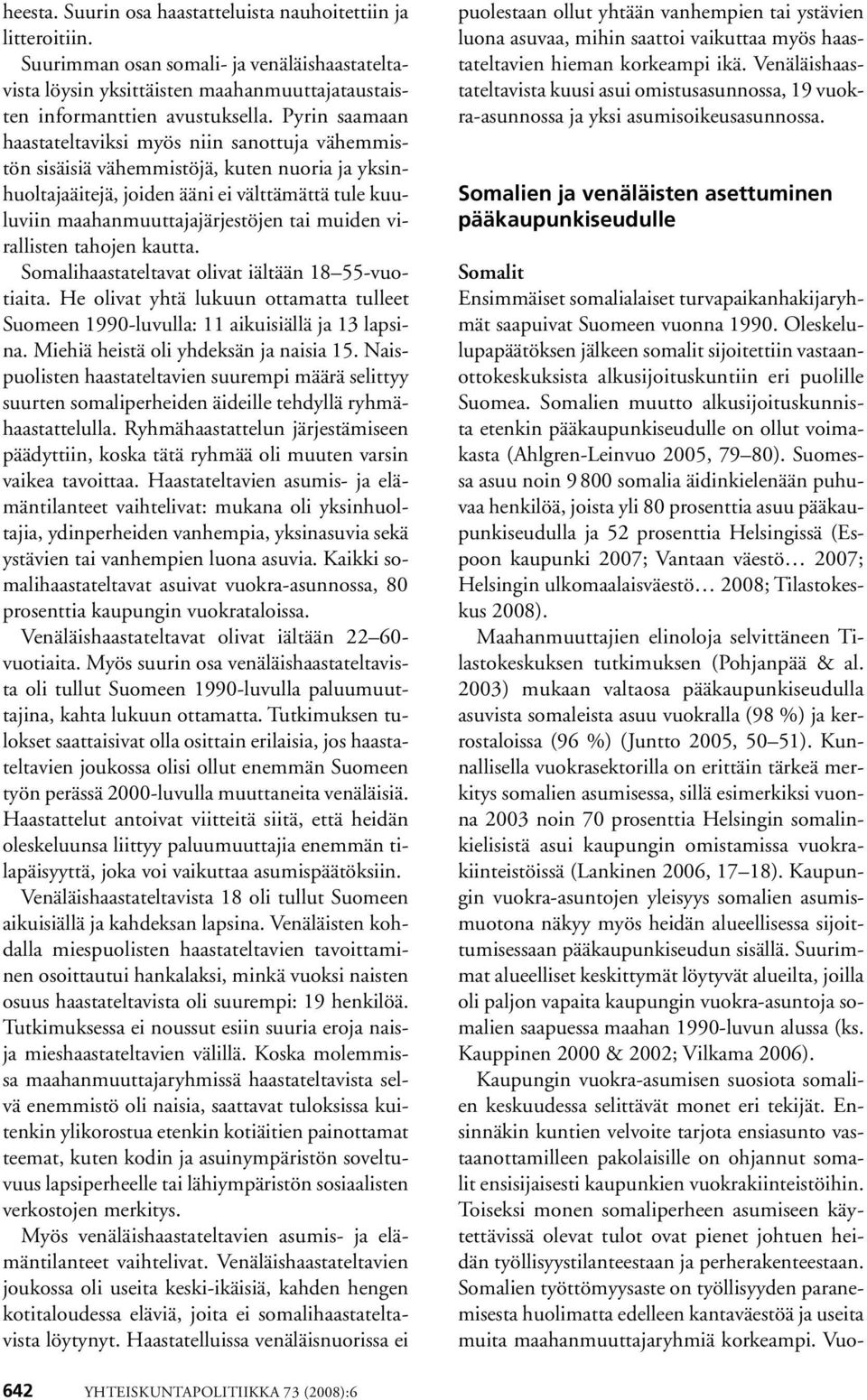 muiden virallisten tahojen kautta. Somalihaastateltavat olivat iältään 18 55-vuotiaita. He olivat yhtä lukuun ottamatta tulleet Suomeen 1990-luvulla: 11 aikuisiällä ja 13 lapsina.