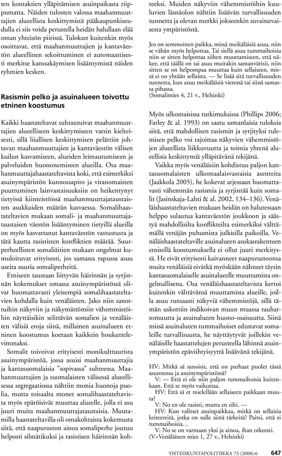 Tulokset kuitenkin myös osoittavat, että maahanmuuttajien ja kantaväestön alueellinen sekoittuminen ei automaattisesti merkitse kanssakäymisen lisääntymistä näiden ryhmien kesken.