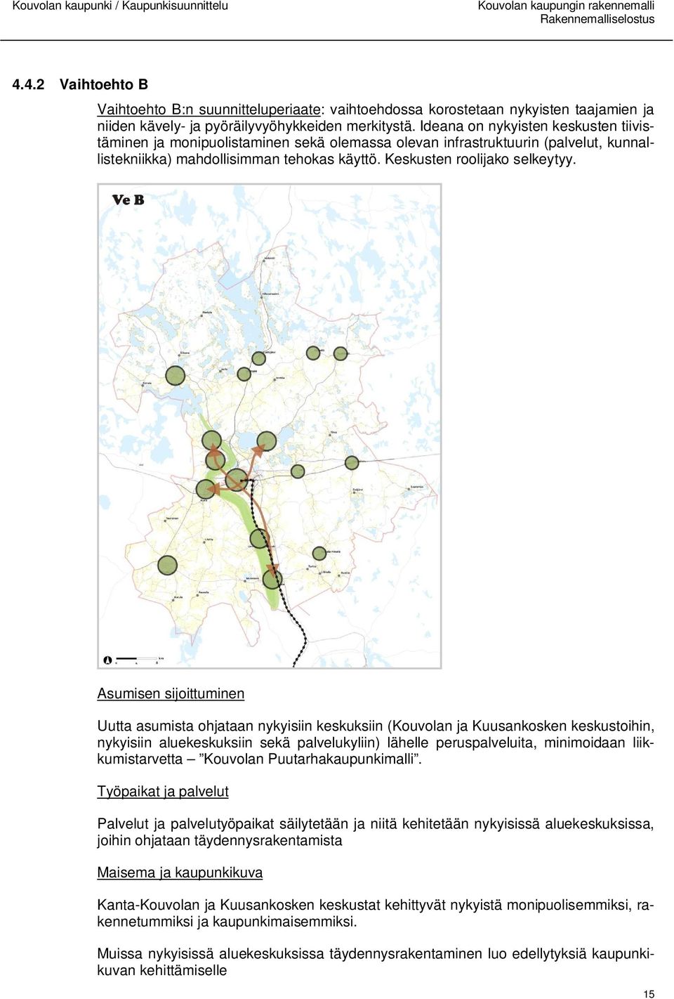 Asumisen sijoittuminen Uutta asumista ohjataan nykyisiin keskuksiin (Kouvolan ja Kuusankosken keskustoihin, nykyisiin aluekeskuksiin sekä palvelukyliin) lähelle peruspalveluita, minimoidaan