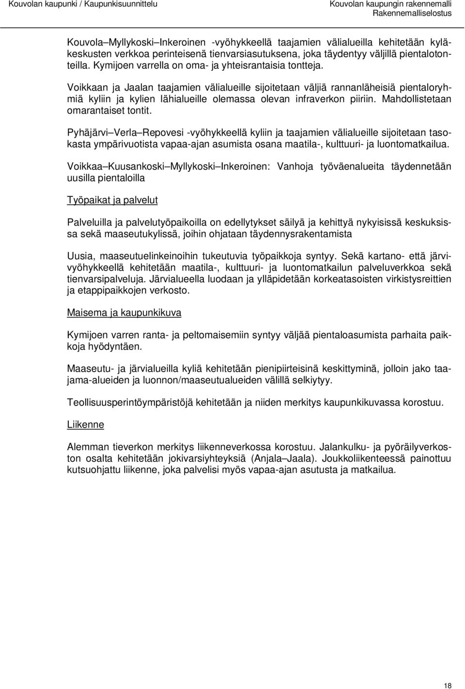 Voikkaan ja Jaalan taajamien välialueille sijoitetaan väljiä rannanläheisiä pientaloryhmiä kyliin ja kylien lähialueille olemassa olevan infraverkon piiriin. Mahdollistetaan omarantaiset tontit.