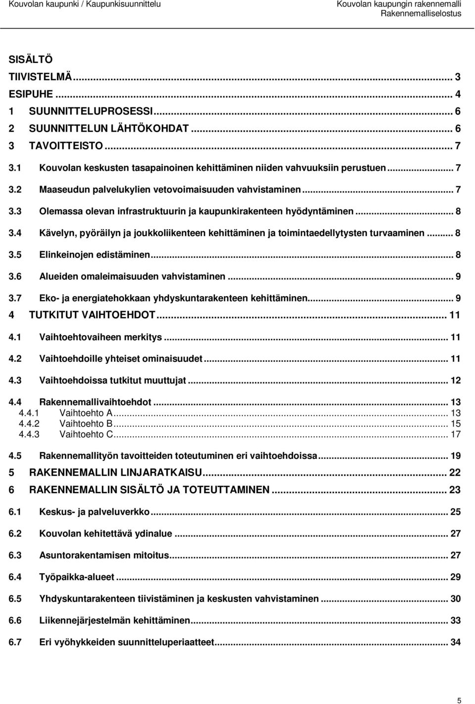 4 Kävelyn, pyöräilyn ja joukkoliikenteen kehittäminen ja toimintaedellytysten turvaaminen... 8 3.5 Elinkeinojen edistäminen... 8 3.6 Alueiden omaleimaisuuden vahvistaminen... 9 3.