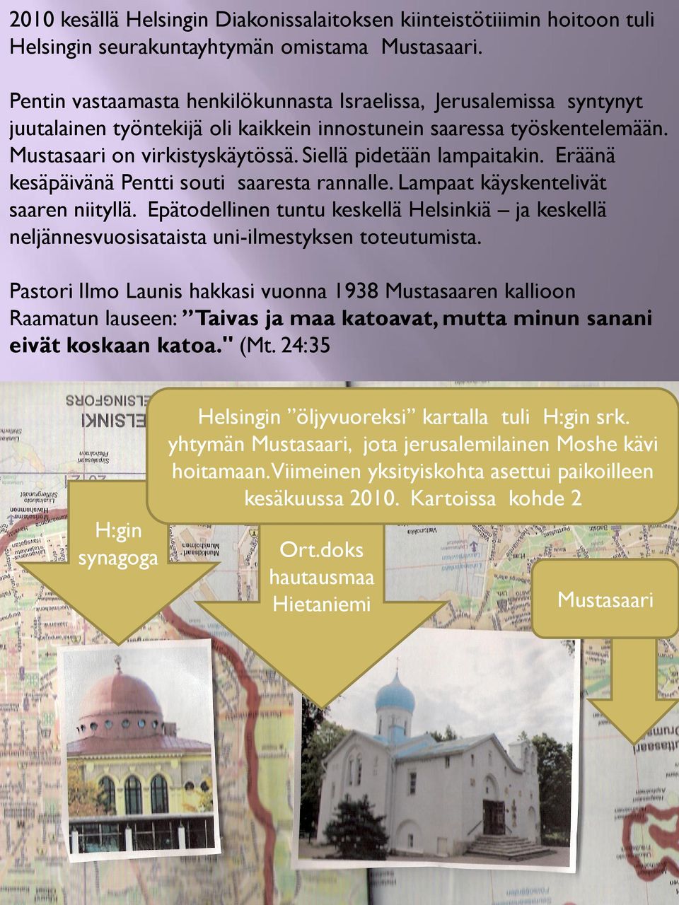 Siellä pidetään lampaitakin. Eräänä kesäpäivänä Pentti souti saaresta rannalle. Lampaat käyskentelivät saaren niityllä.