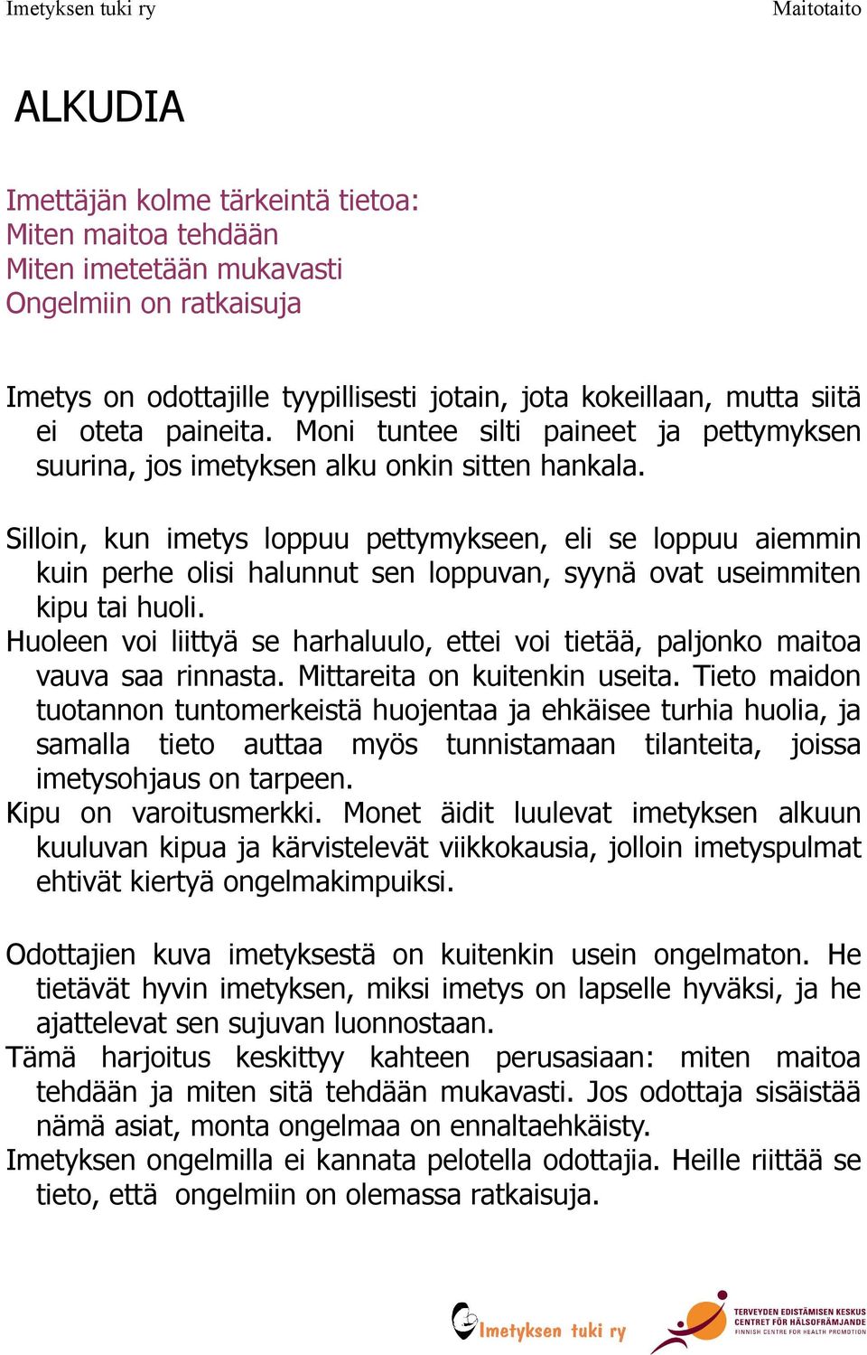 Silloin, kun imetys loppuu pettymykseen, eli se loppuu aiemmin kuin perhe olisi halunnut sen loppuvan, syynä ovat useimmiten kipu tai huoli.