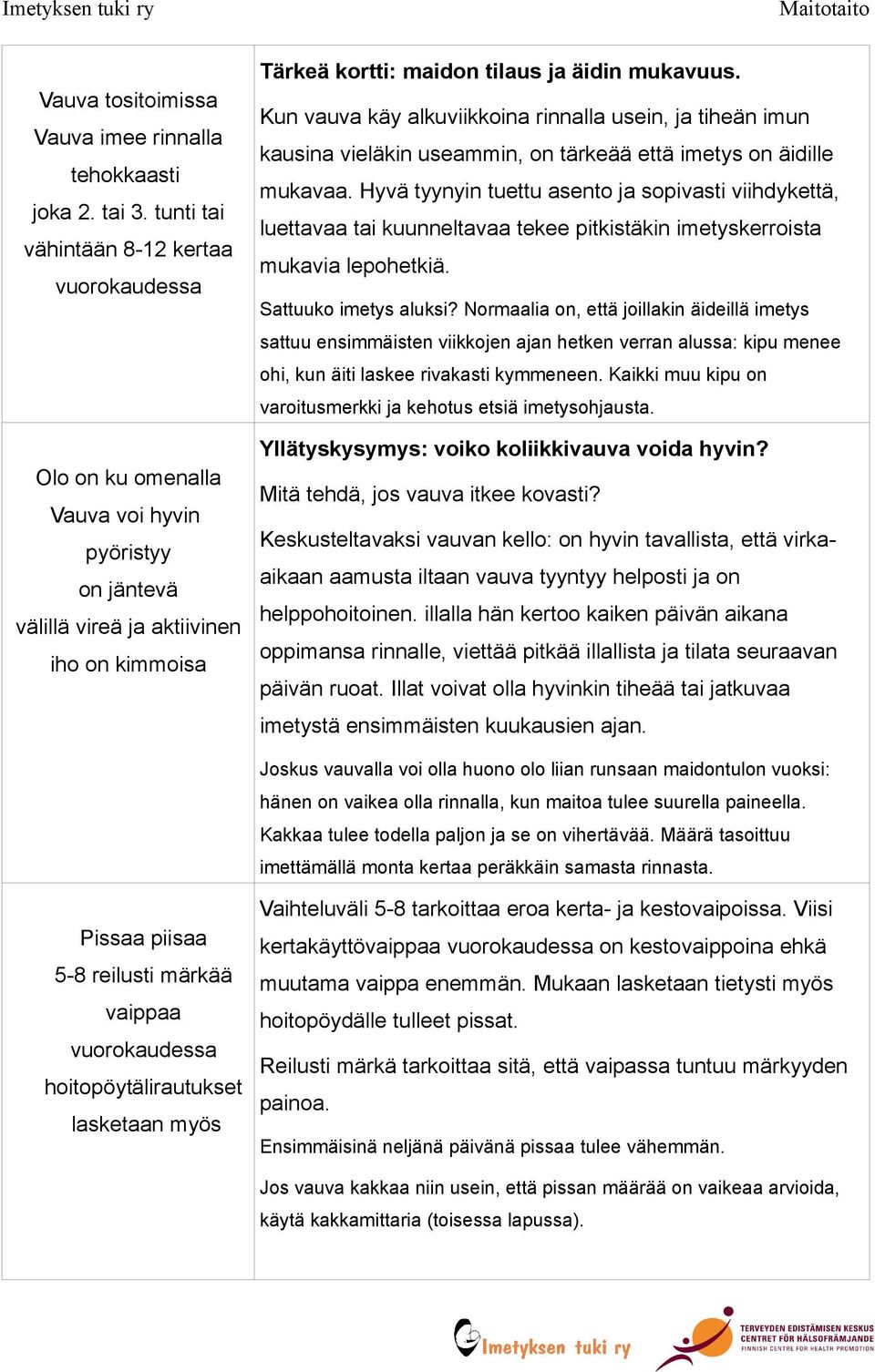 Kun vauva käy alkuviikkoina rinnalla usein, ja tiheän imun kausina vieläkin useammin, on tärkeää että imetys on äidille mukavaa.