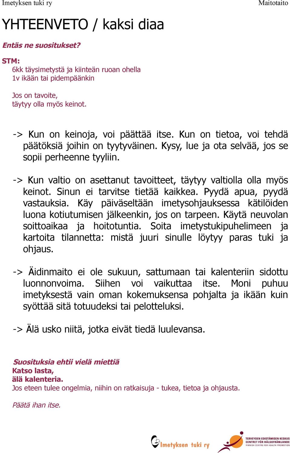 Sinun ei tarvitse tietää kaikkea. Pyydä apua, pyydä vastauksia. Käy päiväseltään imetysohjauksessa kätilöiden luona kotiutumisen jälkeenkin, jos on tarpeen. Käytä neuvolan soittoaikaa ja hoitotuntia.