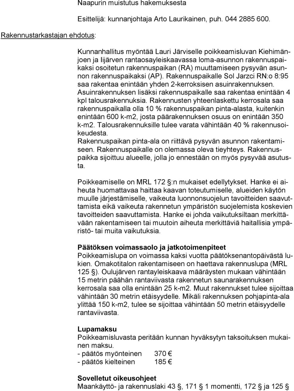 rakennuspaikaksi (AP). Rakennuspaikalle Sol Jarzci RN:o 8:95 saa rakentaa enintään yhden 2-kerroksisen asuinrakennuksen.